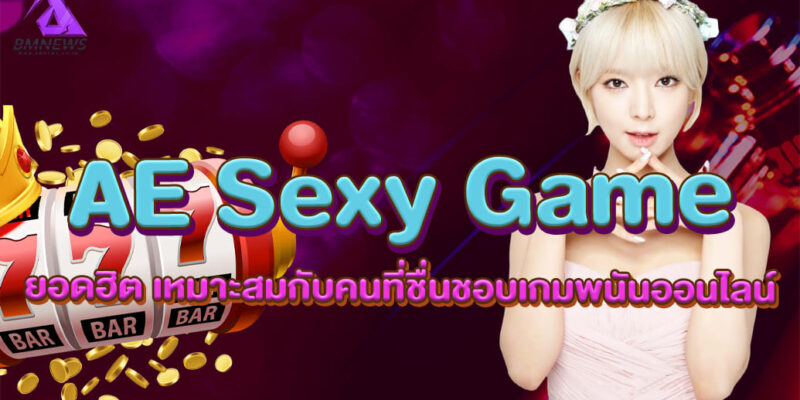 AE Sexy Game ยอดฮิต เหมาะสมกับคนที่ชื่นชอบเกมพนันออนไลน์