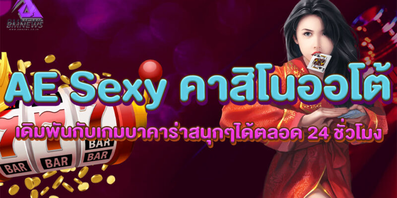 AE Sexy คาสิโนออโต้ เดิมพันกับเกมบาคาร่าสนุกๆได้ตลอด 24 ชั่วโมง