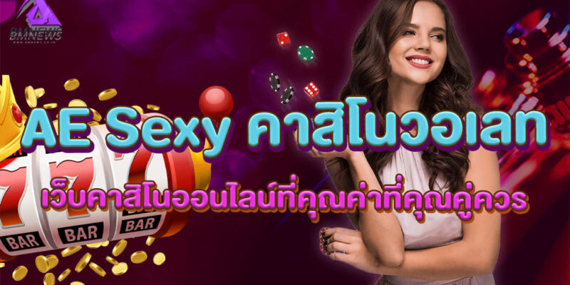AE Sexy คาสิโนวอเลท เว็บคาสิโนออนไลน์ที่คุณค่าที่คุณคู่ควร