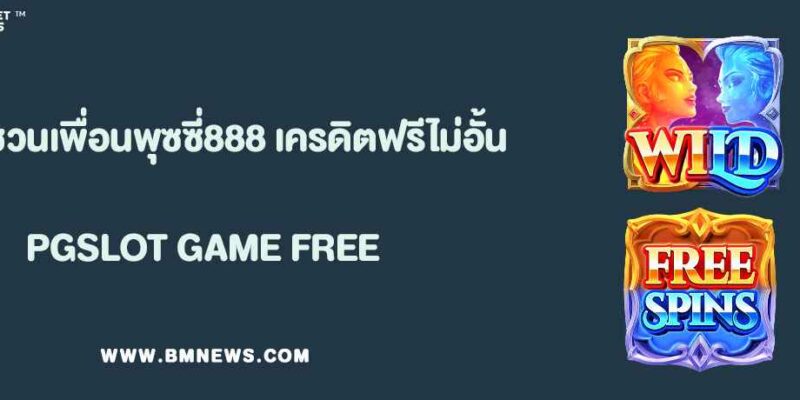 โปรชวนเพื่อนเล่น พุซซี่888 รับเครดิตฟรีไม่อั้น